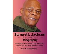 Samuel L Jackson: Unscripted: An In-depth Look at the Life, Career, and Impact of Hollywood Icon (Inspiring Tales of Hollywood Leading Men and Women)