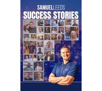 Samuel Leeds' Success Stories - Volume 7: Ordinary People. Extraordinary Property Journeys.