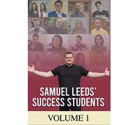 Samuel Leeds' Success Students (VOLUME 1): Thirty inspirational Property Investors’ case studies packed with hot tips from students who have one ... all ‘smashing it’ as property investors!