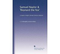 Samuel Naylor & 'Reynard the fox': a study in Anglo-German literary relations