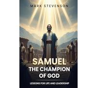 SAMUEL: THE CHAMPION OF GOD: Lessons for Life and Leadership