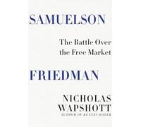 Samuelson Friedman: The Battle Over the Free Market