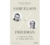 Samuelson vs Friedman: La batalla por el libre mercado (Deusto)