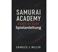 Samurai Academy: Paws Of Fury - Spielanleitung: Das vollständige Kampf-, Strategie- und Meisterschaftshandbuch für jeden Samurai-Spieler