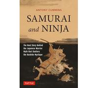 Samurai and Ninja: The Real Story Behind the Japanese Warrior Myth that Shatters the Bushido Mystique