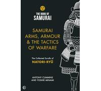 Samurai Arms, Armour & the Tactics of Warfare: The Collected Scrolls of Natori-Ryu: 2 (Book of Samurai)