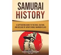 Samurai History: A Captivating Guide to the Rise, Culture, and Decline of Japan’s Noble Warrior Class (History of Asia)