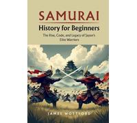 Samurai History for Beginners: The Rise, Code, and Legacy of Japan's Elite Warriors