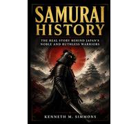 SAMURAI HISTORY: The Real Story Behind Japan’s Noble and Ruthless Warriors