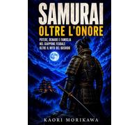 Samurai oltre l'onore: Potere, denaro e famiglia nel Giappone feudale oltre il mito del bushido (L'Essenza del Giappone: Storia, Cultura e Filosofia)
