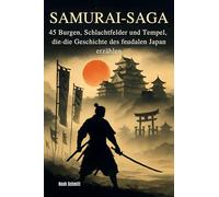 Samurai-Saga: 45 Burgen, Schlachtfelder und Tempel, die die Geschichte des feudalen Japan erzählen