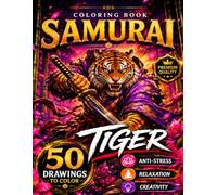Samurai Tiger Coloring Book Subtitle: 50 Powerful Warrior and Tiger Illustrations, Japanese Art, Zen Designs and Coloring Pages for Stress Relief, Relaxation and Creative Expression