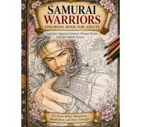 SAMURAI WARRIORS COLORING BOOK FOR ADULTS: Legendary Japanese Samurai, Shogun, Ronin, and Epic Battle Scenes (Samurai Coloring Book Series)