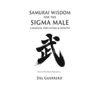 Samurai Wisdom for the Sigma Male: A Manual for Living & Wealth (The Silent Path Series: Ancient Wisdom for the Sigma Male)