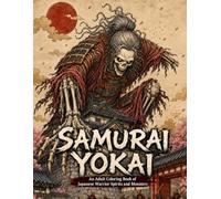 Samurai Yokai: An Adult Coloring Book of Japanese Warrior Spirits and Monsters: 50 Illustrations of Samurai, Demons and Warrior Spirits from Japanese Folklore (Yokai Arts Coloring Series)