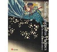 SAMURÁIS, GUERREROS Y HEROES: EN LAS OBRAS MAESTRAS DEL UKIYO-E (Satori Arte)