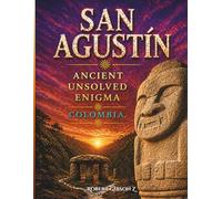 San Agustín Ancient Unsolved Enigma: Colombia, travel, archaeology, San Agustín archaeological park, Pre-Columbian Colombia, Archaeological heritage ... (Natural Wonders & Ancient Civilizations)