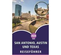 SAN ANTONIO, AUSTIN UND TEXAS REISEFÜHRER 2026: Erkunden Sie das Herz von Texas, die wichtigsten Attraktionen, Strände, Street Food, lebendige Kultur, Nachtleben und Outdoor-Abenteuer