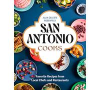 San Antonio Cooks: Favorite Recipes from Local Chefs and Restaurants