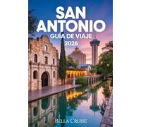 SAN ANTONIO GUÍA DE VIAJE 2026: Descubre dónde alojarte, qué explorar y cómo planificar una experiencia cultural auténtica en una de las ciudades más fascinantes de Texas.
