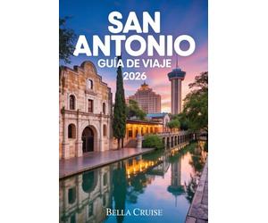 SAN ANTONIO GUÍA DE VIAJE 2026: Descubre dónde alojarte, qué explorar y cómo planificar una experiencia cultural auténtica en una de las ciudades más fascinantes de Texas.