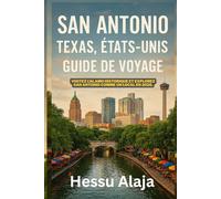 SAN ANTONIO TEXAS ETATS UNIS GUIDE DE VOYAGE: Visitez l Alamo historique et explorez San Antonio comme un local en 2026
