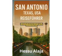 SAN ANTONIO TEXAS USA REISEFUHRER: Besuchen Sie das historische Alamo und erkunden Sie San Antonio wie ein Einheimischer 2026