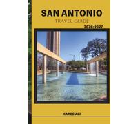 SAN ANTONIO TRAVEL GUIDE 2026-2027: Explore San Antonio’s Natural Neighborhoods, Waterfront Trails, and Open Green Spaces