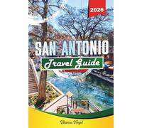 SAN ANTONIO TRAVEL GUIDE 2026: Discover Hidden Gems, Historic Landmarks, Travel Tips, and Unforgettable Vacation Experiences