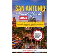 San Antonio Travel Guide 2026: Insider Tips, Top Attractions, River Walk Experiences, and Flexible Itineraries for Exploring San Antonio Like a Local (2026 Destination Decoded Series)