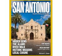 SAN ANTONIO TRAVEL & HISTORY GUIDE 2027: A Practical Journey Through San Antonio's Past and Present with Expert Tips, Local Insights, and Cultural Discoveries for Every Curious Traveler