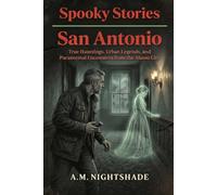 San Antonio: True Hauntings, Urban Legends, and Paranormal Encounters from the Alamo City (Spooky Stories: America's Haunted States)