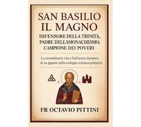 SAN BASILIO IL MAGNO: DIFENSORE DELLA TRINITÀ, PADRE DELLAMONACHESIMO, CAMPIONE DEI POVERI (Catholic Saints Library)