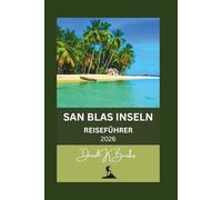 SAN BLAS INSELN REISEFÜHRER 2026: Ein praktischer Leitfaden für Guna Yala: Insellogistik, Kosten, Kultur und was Sie erwartet (World Atlas Guides)
