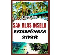 SAN BLAS INSELN REISEFÜHRER 2026: Entschleunigtes Inselleben mit klaren Routen, lokalen Regeln, echten Kosten und praktischer Vorbereitung