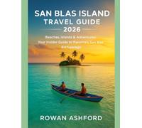 SAN BLAS ISLAND TRAVEL GUIDE 2026: Beaches, Islands & Adventures: Your Insider Guide to Panama’s San Blas Archipelago