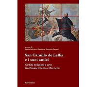 San Camillo De Lellis e i suoi amici. Ordini religiosi e arte tra Rinascimento e Barocco (Collana storia dell'ordine di San Camillo)