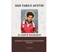 San Carlo Acutis El Santo Milenario: Lecciones del adolescente que usó Internet para Dios (Serie Lecciones de los Santos)