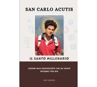 San Carlo Acutis Il Santo Millenario: Lezioni dall'adolescente che ha usato internet per Dio (Serie Lezioni dai Santi)