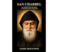 San Charbel el Ermitaño de Dios y Testigo del Silencio: “Un camino de silencio, oración y milagros para el alma moderna”
