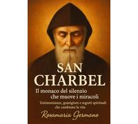 SAN CHARBEL: Il monaco del silenzio che muove i miracoli || Testimonianze, guarigioni e segreti spirituali che cambiano la vita (Collana cristiana cattolica)