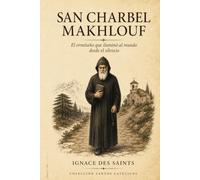San Charbel Makhlouf: El ermitaño que iluminó al mundo desde el silencio (COLECCIÓN DE SANTOS CATÓLICOS)