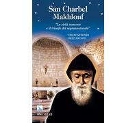 San Charbel Makhlouf. Le virtù nascoste e il trionfo del soprannaturale (Biografie)