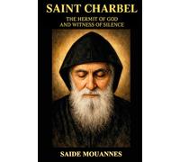 SAN CHARBEL THE HERMIT OF GOD AND WITNESS OF SILENCE: “A path of silence, prayer, and miracles for the modern soul”