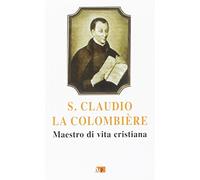 San Claudio la Colombiere. Maestro di vita cristiana (Testimoni dell'amore)