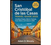 San Cristóbal de las Casas Travel Guide 2025: Unveiling Chiapas, Mexico: Festivals, Food, Nature, and Culture in 2025