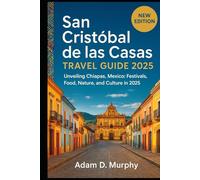 San Cristóbal de las Casas Travel Guide 2025: Unveiling Chiapas, Mexico: Festivals, Food, Nature, and Culture in 2025