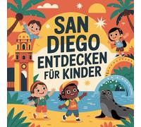 San Diego entdecken für Kinder - Sehenswürdigkeiten und Geschichte zum Staunen: Eine spannende Entdeckungsreise durch die Stadt in Kalifornien für Kinder von 4-7 Jahren