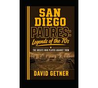 San Diego Padres: Legends of the 70s: The Greats Who Played Against Them (Summer Nights Beneath the Lights)