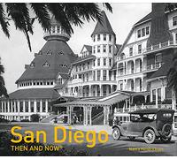 San Diego Then and Now®: An Illustrated History of the Golden State’s Iconic Landmarks and Evolution